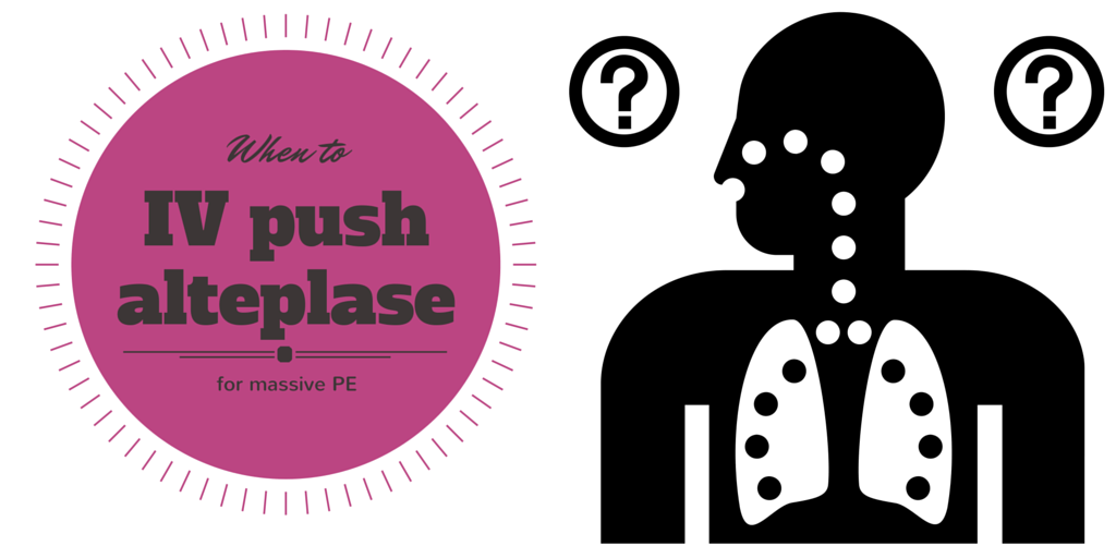 17: When to IV push alteplase for massive PE